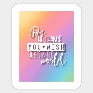 Be The Change You Wish To See In The World Sticker
